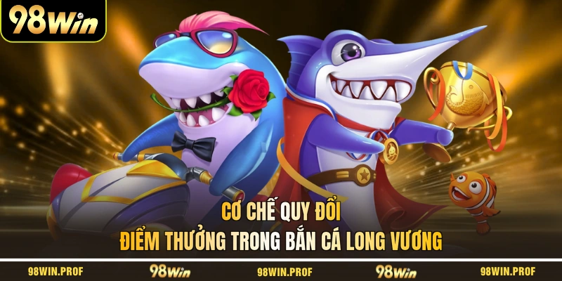 Cơ chế quy đổi điểm thưởng trong bắn cá long vương